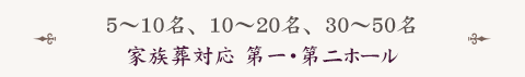 5～10名、10～20名、30～50名家族葬対応 第一・第二ホール