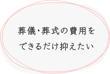 葬儀・葬式の費用をできるだけ抑えたい