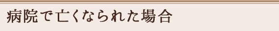 病院で亡くなられた場合